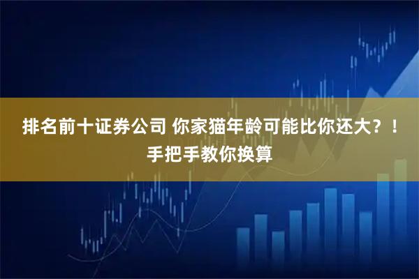 排名前十证券公司 你家猫年龄可能比你还大？！手把手教你换算