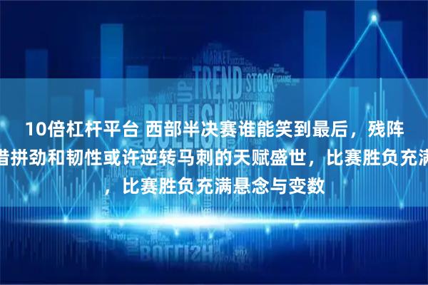 10倍杠杆平台 西部半决赛谁能笑到最后，残阵的森林狼凭借拼劲和韧性或许逆转马刺的天赋盛世，比赛胜负充满悬念与变数